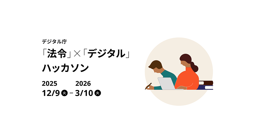 デジタル庁「法令」×「デジタル」 ハッカソン 2025年12月9日(火)から2026年3月10日(火)。画像の右側には2人の人物が座っており、1人がPCを操作し、もう1人がペンをもって机に向かうイラストが描かれている。