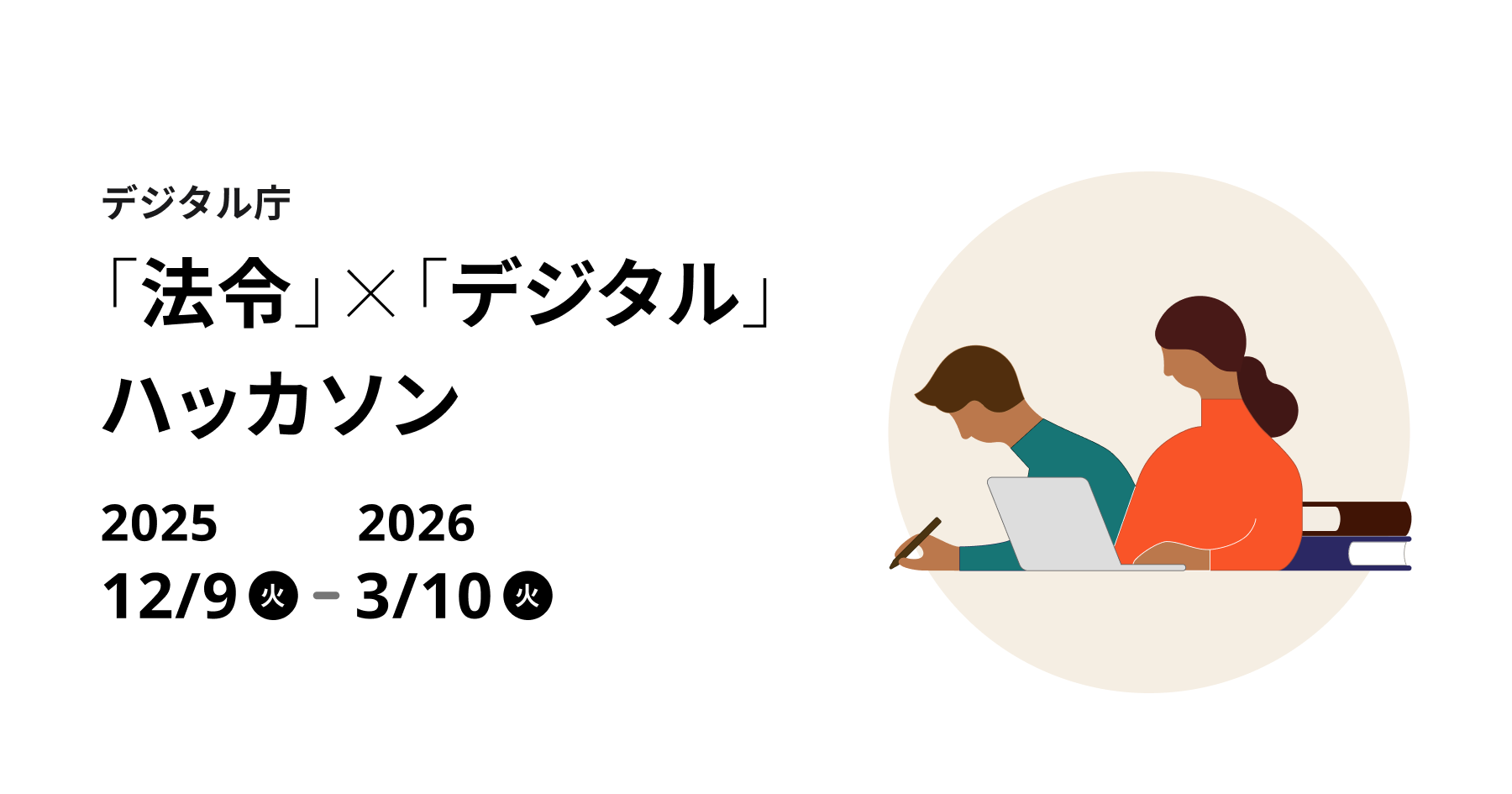 デジタル庁「法令」×「デジタル」 ハッカソン 2025年12月9日(火)から2026年3月10日(火)。画像の右側には2人の人物が座っており、1人がPCを操作し、もう1人がペンをもって机に向かうイラストが描かれている。